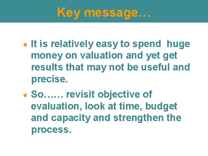 Key message… ● It is relatively easy to spend huge money on valuation and Key message… ● It is relatively easy to spend huge money on valuation and