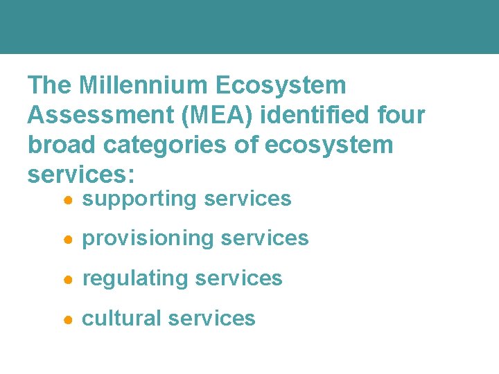 The Millennium Ecosystem Assessment (MEA) identified four broad categories of ecosystem services: ● supporting The Millennium Ecosystem Assessment (MEA) identified four broad categories of ecosystem services: ● supporting
