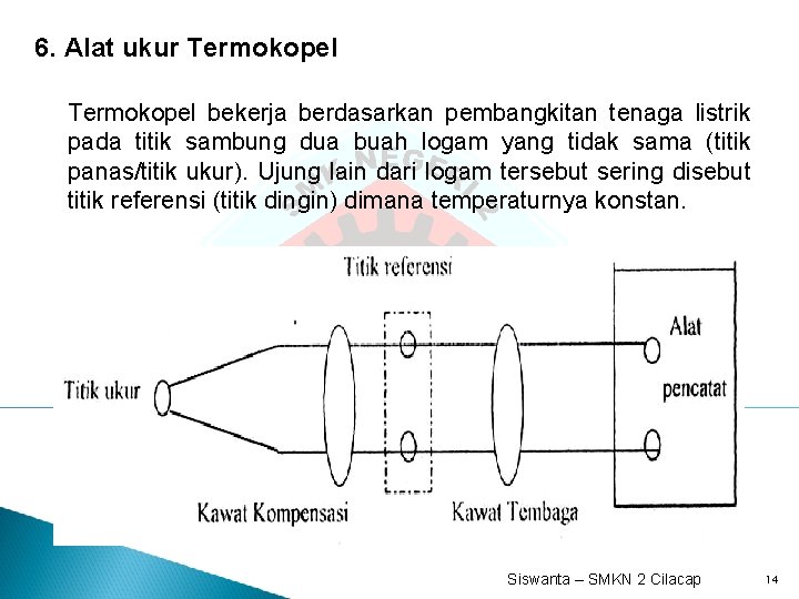 6. Alat ukur Termokopel bekerja berdasarkan pembangkitan tenaga listrik pada titik sambung dua buah