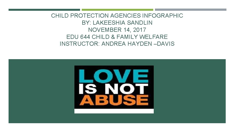 CHILD PROTECTION AGENCIES INFOGRAPHIC BY: LAKEESHIA SANDLIN NOVEMBER 14, 2017 EDU 644 CHILD &