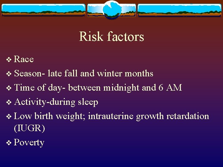 Risk factors v Race v Season- late fall and winter months v Time of