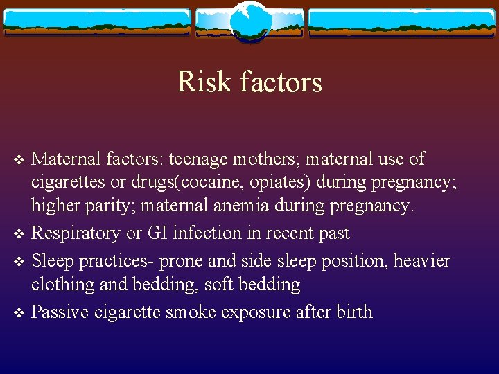 Risk factors Maternal factors: teenage mothers; maternal use of cigarettes or drugs(cocaine, opiates) during