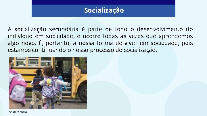 Socialização A socialização secundária é parte de todo o desenvolvimento do indivíduo em sociedade,