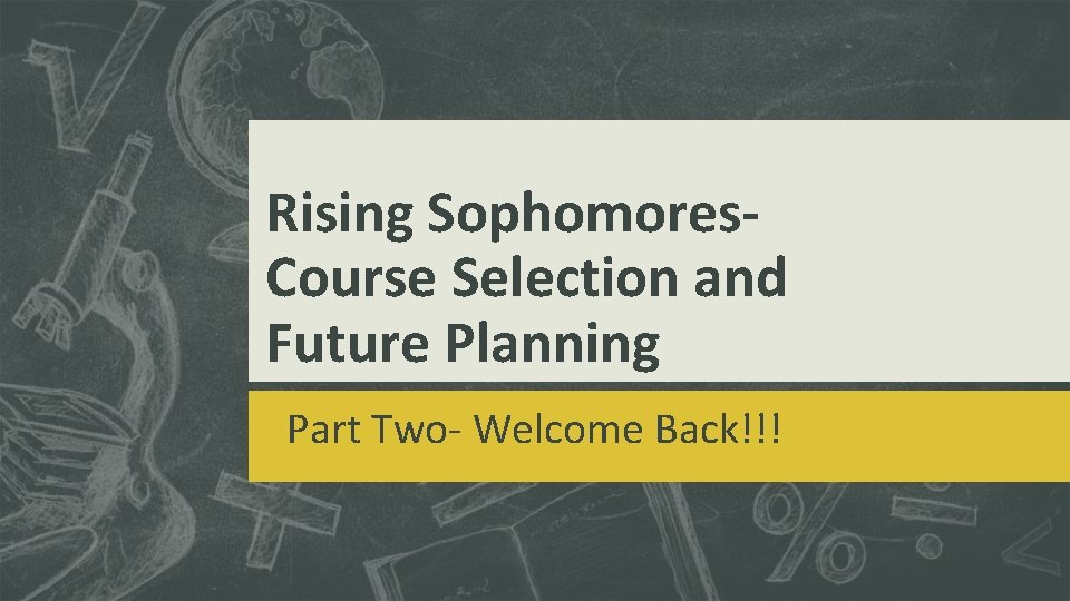 Rising Sophomores. Course Selection and Future Planning Part Two- Welcome Back!!! 