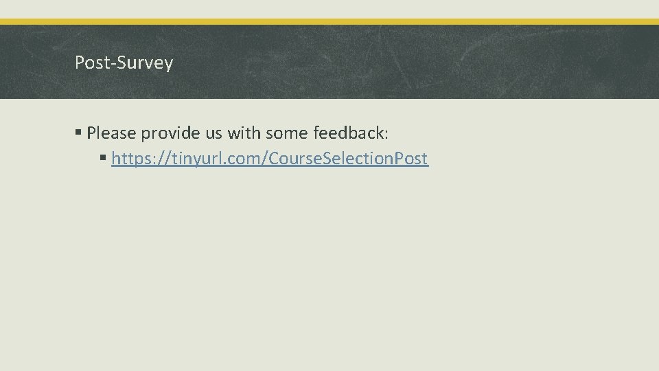 Post-Survey § Please provide us with some feedback: § https: //tinyurl. com/Course. Selection. Post