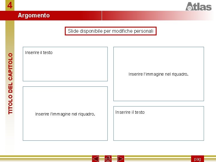 4 Argomento TITOLO DEL CAPITOLO Slide disponibile per modifiche personali Inserire il testo Inserire