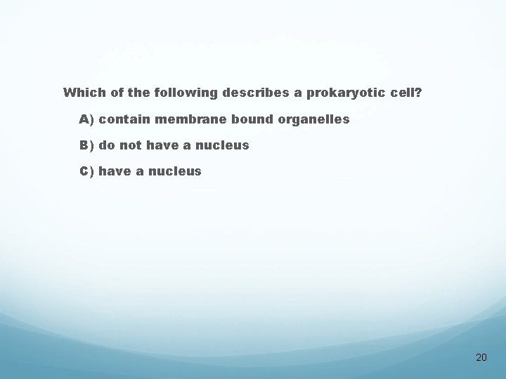 Which of the following describes a prokaryotic cell? A) contain membrane bound organelles B)