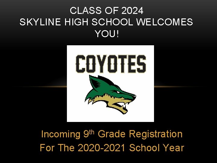 CLASS OF 2024 SKYLINE HIGH SCHOOL WELCOMES YOU! Incoming 9 th Grade Registration For