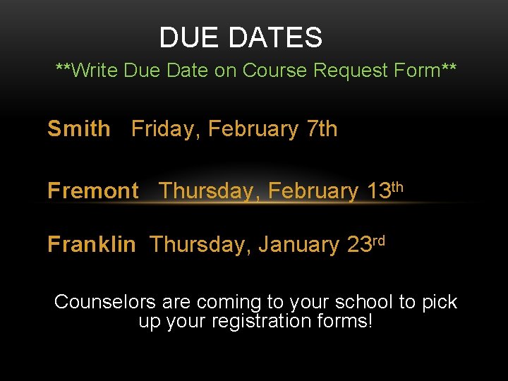 DUE DATES **Write Due Date on Course Request Form** Smith Friday, February 7 th