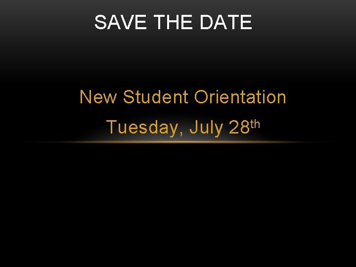 SAVE THE DATE New Student Orientation Tuesday, July 28 th 