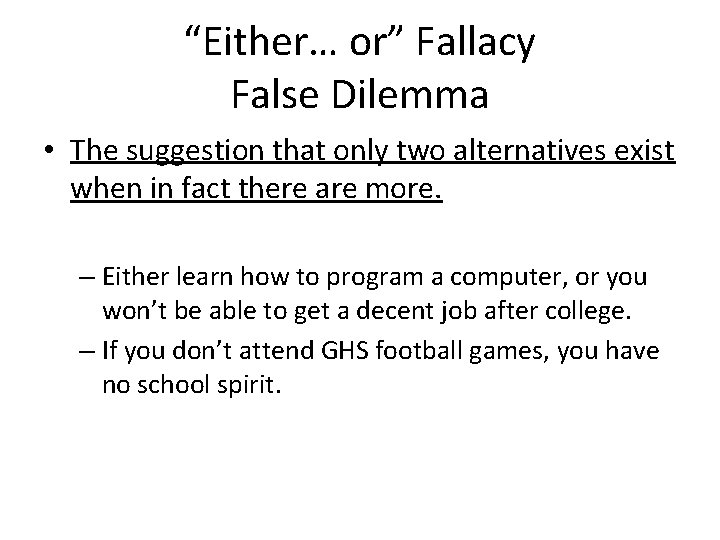 “Either… or” Fallacy False Dilemma • The suggestion that only two alternatives exist when