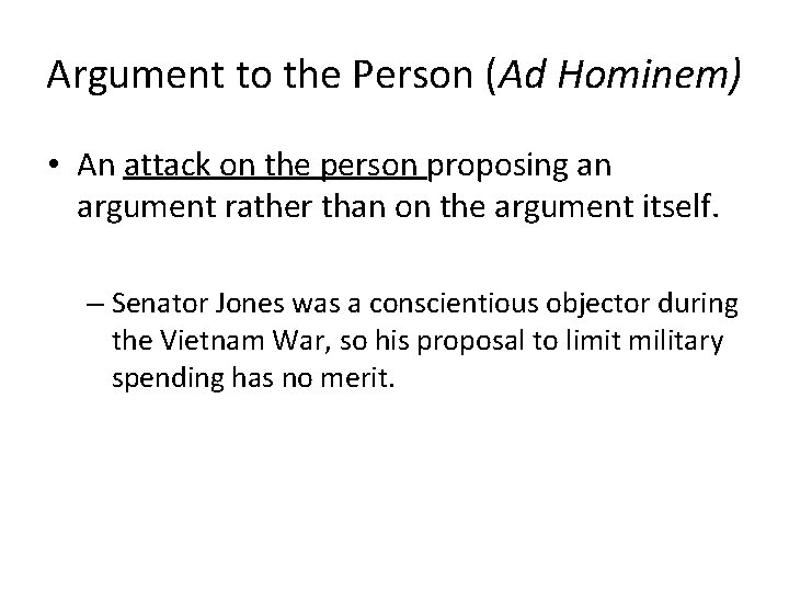 Argument to the Person (Ad Hominem) • An attack on the person proposing an