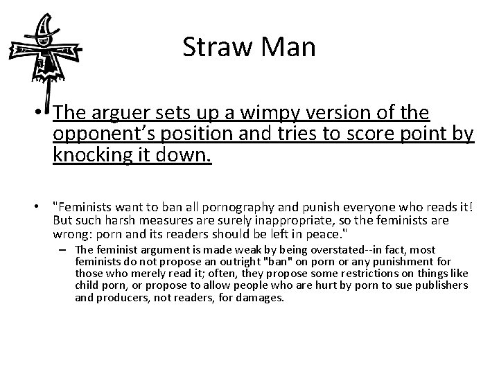 Straw Man • The arguer sets up a wimpy version of the opponent’s position