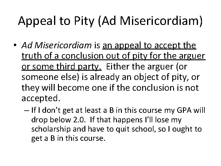 Appeal to Pity (Ad Misericordiam) • Ad Misericordiam is an appeal to accept the