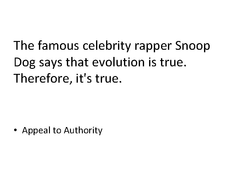 The famous celebrity rapper Snoop Dog says that evolution is true. Therefore, it's true.