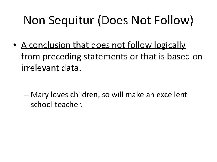 Non Sequitur (Does Not Follow) • A conclusion that does not follow logically from