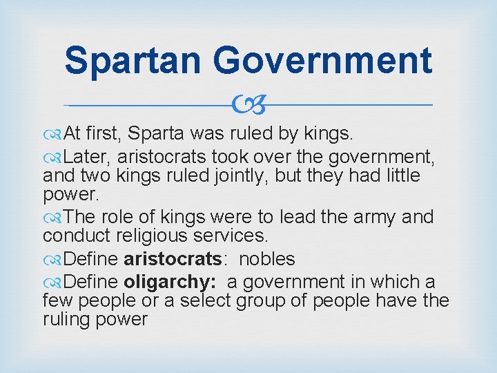 Spartan Government At first, Sparta was ruled by kings. Later, aristocrats took over the