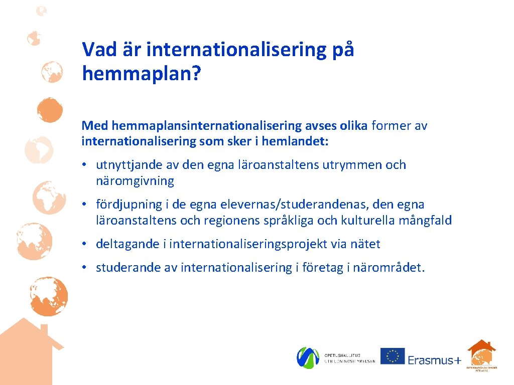 Vad är internationalisering på hemmaplan? Med hemmaplansinternationalisering avses olika former av internationalisering som sker
