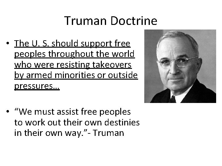 Truman Doctrine • The U. S. should support free peoples throughout the world who