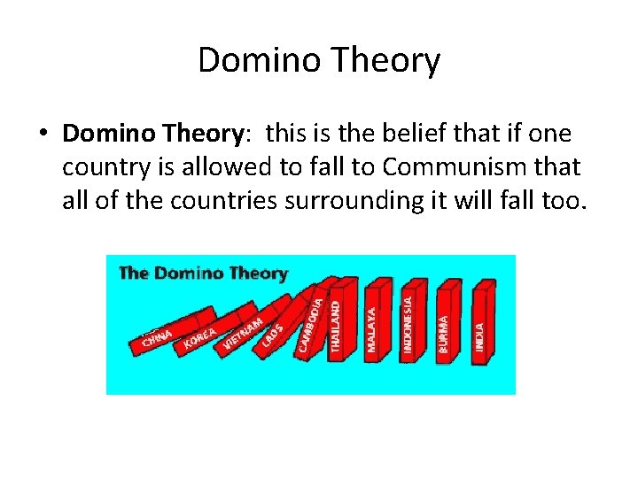 Domino Theory • Domino Theory: this is the belief that if one country is