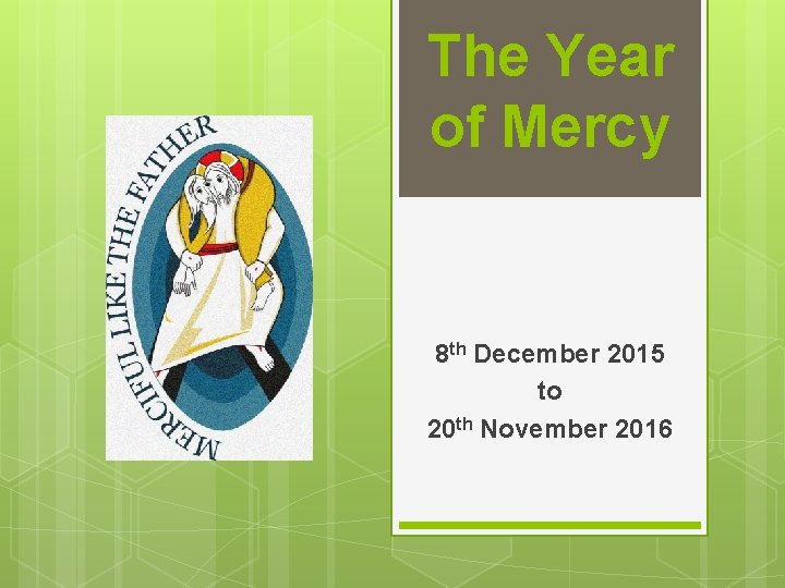 The Year of Mercy 8 th December 2015 to 20 th November 2016 