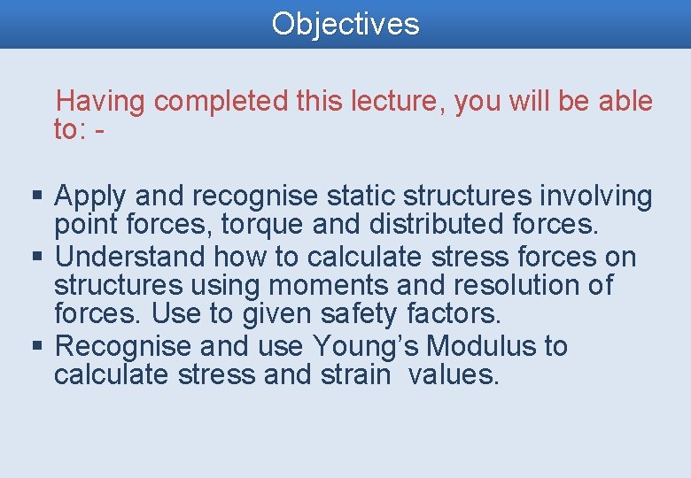 Objectives Having completed this lecture, you will be able to: - § Apply and