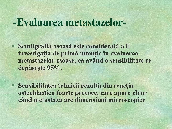 -Evaluarea metastazelor§ Scintigrafia osoasă este considerată a fi investigaţia de primă intenţie în evaluarea