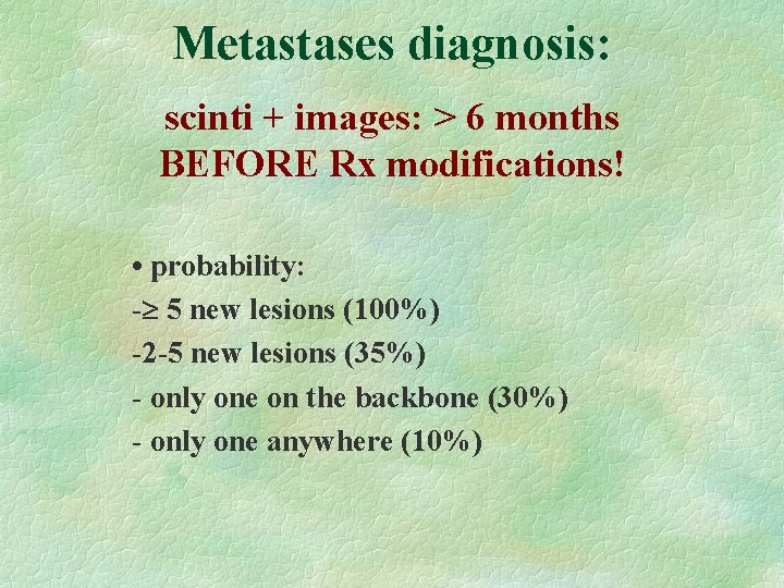 Metastases diagnosis: scinti + images: > 6 months BEFORE Rx modifications! • probability: -