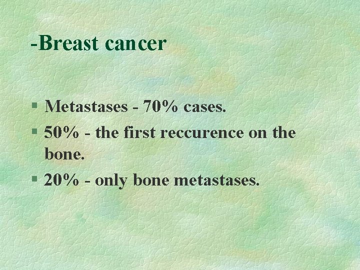 -Breast cancer § Metastases - 70% cases. § 50% - the first reccurence on