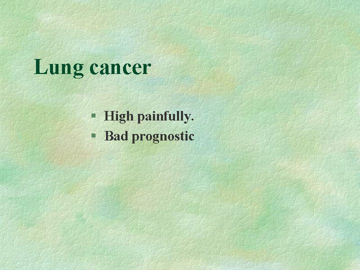 Lung cancer § High painfully. § Bad prognostic 