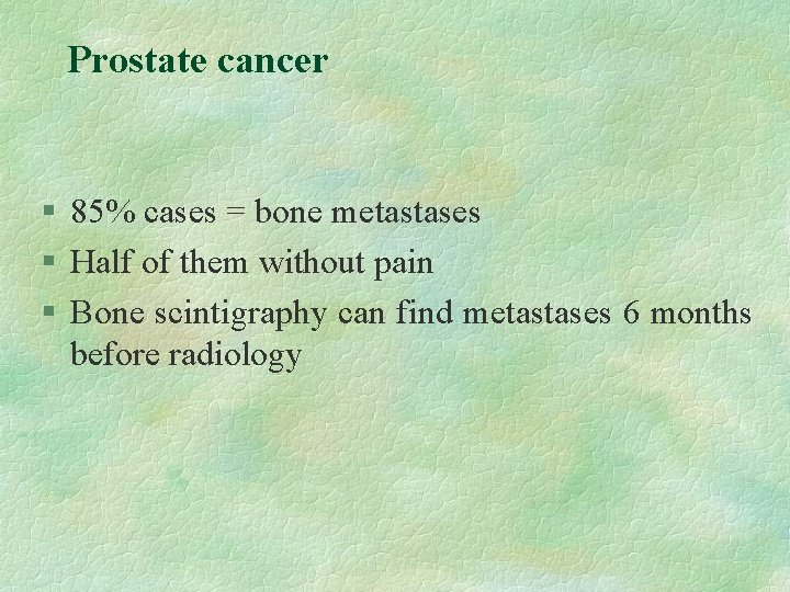 Prostate cancer § 85% cases = bone metastases § Half of them without pain