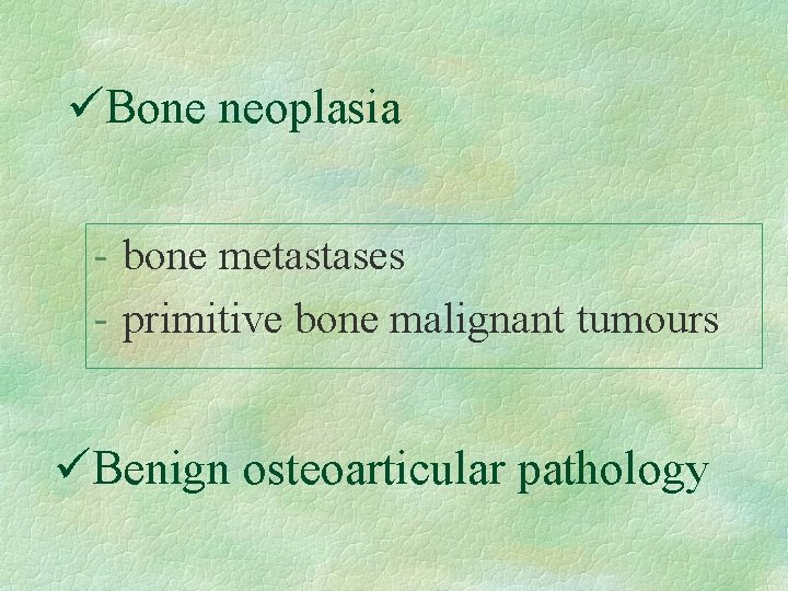 üBone neoplasia - bone metastases - primitive bone malignant tumours üBenign osteoarticular pathology 