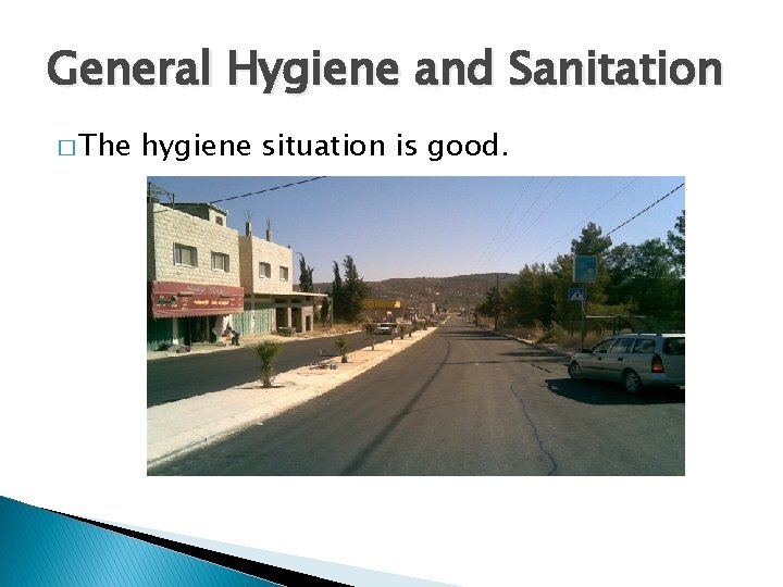 General Hygiene and Sanitation � The hygiene situation is good. General Hygiene and Sanitation � The hygiene situation is good.