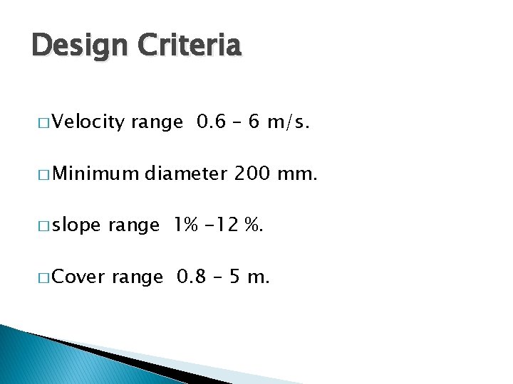 Design Criteria � Velocity range 0. 6 – 6 m/s. � Minimum diameter 200 Design Criteria � Velocity range 0. 6 – 6 m/s. � Minimum diameter 200