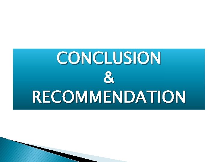 CONCLUSION & RECOMMENDATION CONCLUSION & RECOMMENDATION