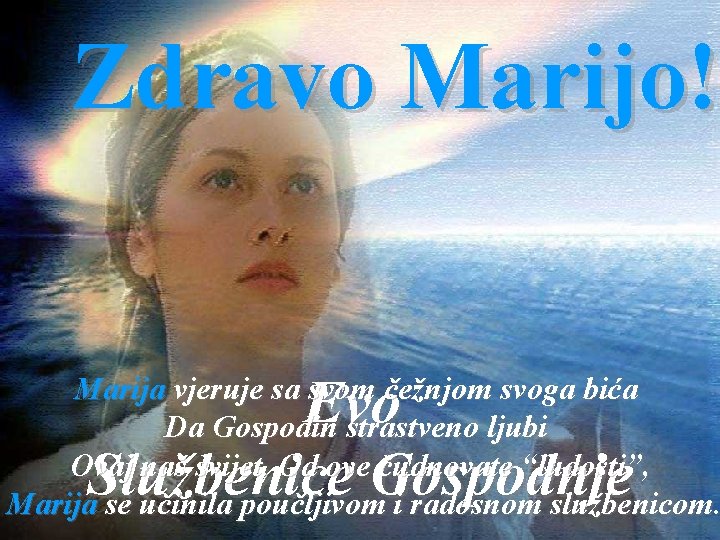 Zdravo Marijo! Evo Službenice Gospodnje Marija vjeruje sa svom čežnjom svoga bića Da Gospodin