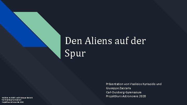 Den Aliens auf der Spur Vasileios Kyriazidis und Giuseppe Zaccaria Carl-Duisberg-Gymnasium Projektkurs Astronomie 2020