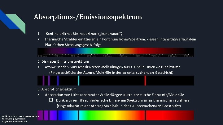 Absorptions-/Emissionsspektrum 1. • Kontinuierliches Sternspektrum („Kontinuum“) thermische Strahler emittieren ein kontinuierliches Spektrum, dessen Intensitätsverlauf