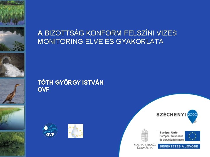 A BIZOTTSÁG KONFORM FELSZÍNI VIZES MONITORING ELVE ÉS GYAKORLATA TÓTH GYÖRGY ISTVÁN OVF 