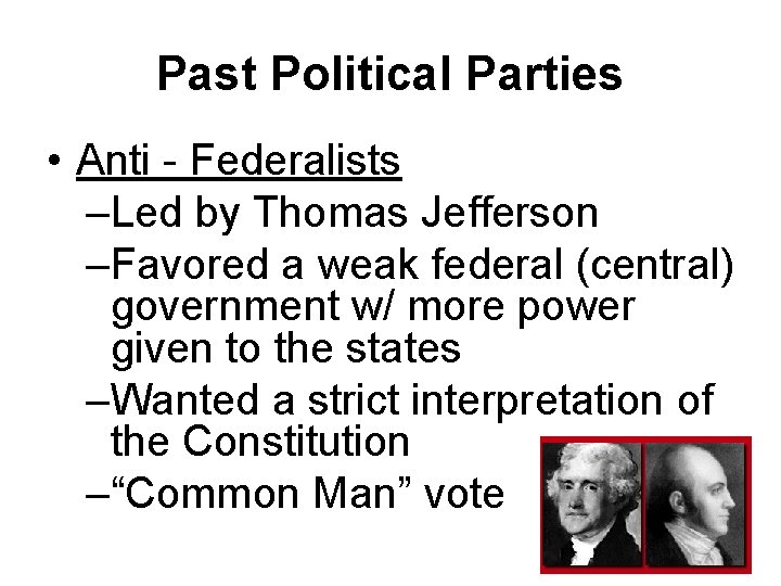 Past Political Parties • Anti - Federalists –Led by Thomas Jefferson –Favored a weak