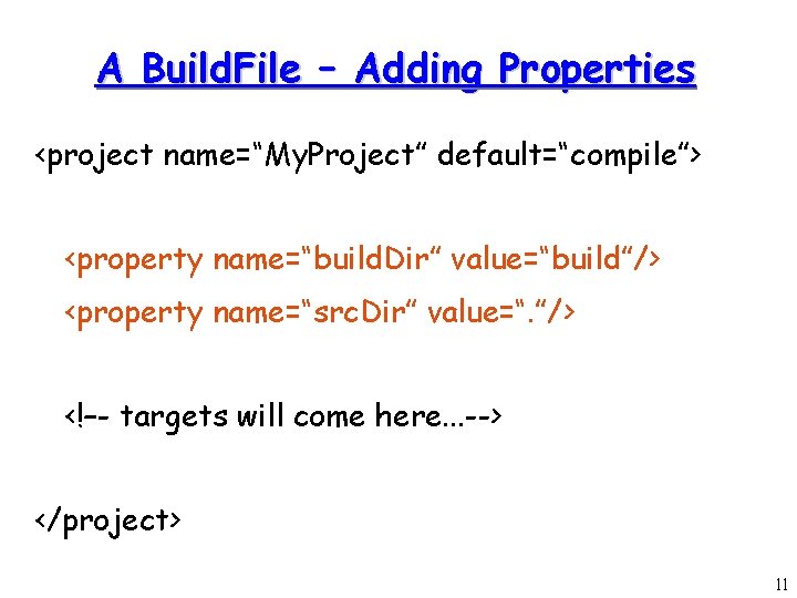 A Build. File – Adding Properties <project name=“My. Project” default=“compile”> <property name=“build. Dir” value=“build”/>