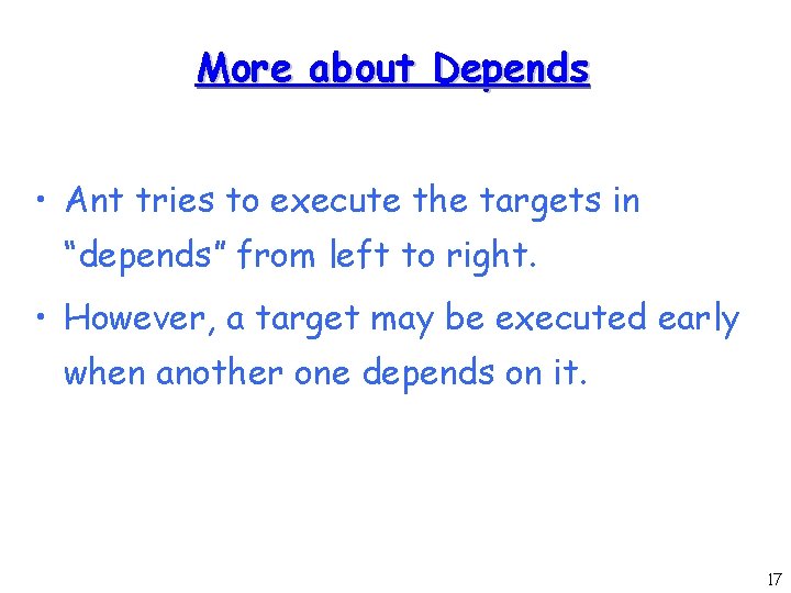 More about Depends • Ant tries to execute the targets in “depends” from left