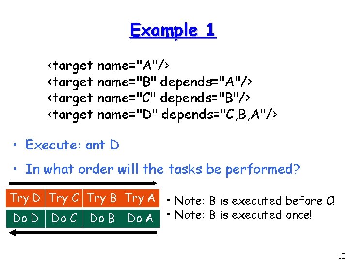 Example 1 <target name="A"/> <target name="B" depends="A"/> <target name="C" depends="B"/> <target name="D" depends="C, B,