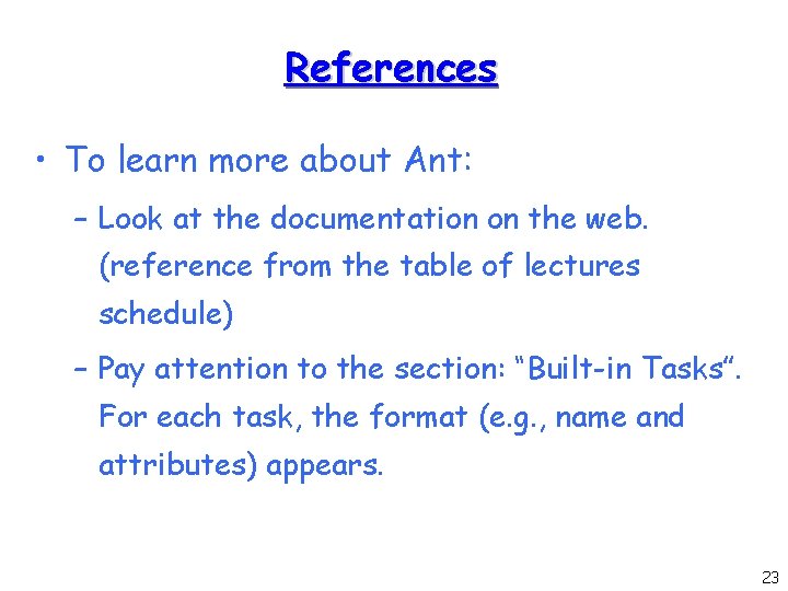 References • To learn more about Ant: – Look at the documentation on the