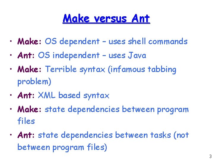 Make versus Ant • Make: OS dependent – uses shell commands • Ant: OS