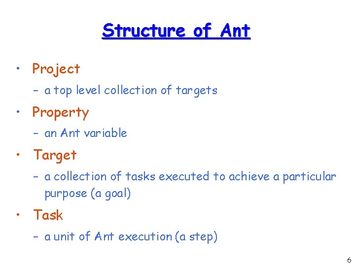 Structure of Ant • Project – a top level collection of targets • Property