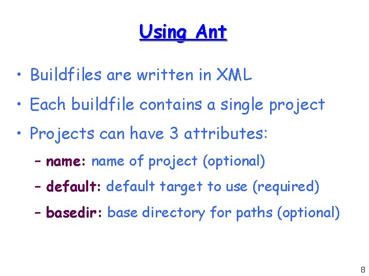 Using Ant • Buildfiles are written in XML • Each buildfile contains a single