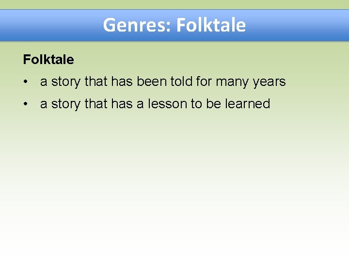 Genres: Folktale • a story that has been told for many years • a