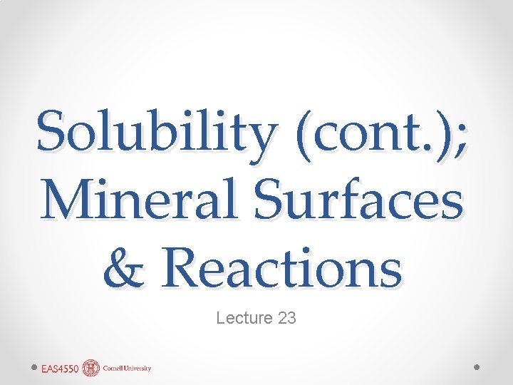 Solubility (cont. ); Mineral Surfaces & Reactions Lecture 23 