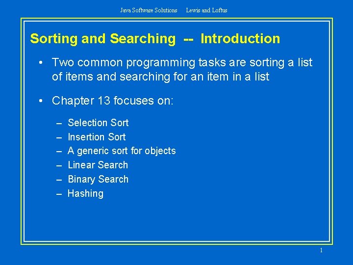 Java Software Solutions Lewis and Loftus Sorting and Searching -- Introduction • Two common
